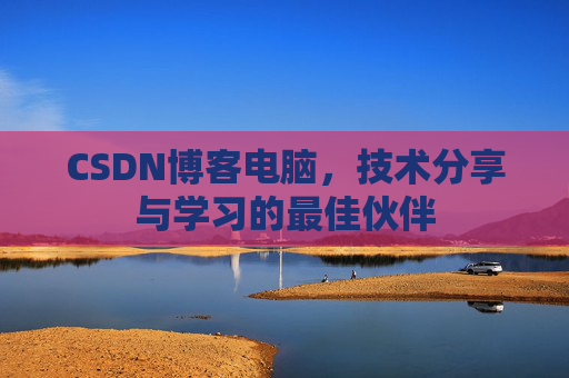 CSDN博客电脑，技术分享与学习的最佳伙伴